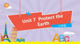 Unit 7 Protect the Earth（第1课时）教学PPT（译林牛津版英语六上）