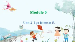 外研一起英语2年级上册 Module 5 Unit 2 I go home at 5. PPT课件