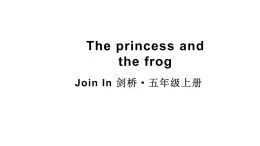 There one-act plays The princess and the frog（课件+素材）-2024-2025学年Join in 外研剑桥英语五年级上册