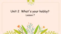 Unit 2 What's your hobby Lesson  7（课件）-2024-2025学年人教精通版英语六年级上册