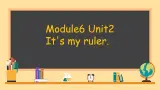 Module 6 Unit 2 It's my ruler（课件）-2024-2025学年外研版（一起）英语一年级上册1