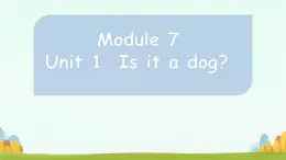 Module 7 Unit 1 Is it a dog？（課件）-2024-2025學年外研版（一起）英語一年級上冊2