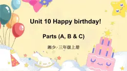Unit 10 Happy birthday! 第1課時(shí)  Parts (A, B & C)（課件+素材）-2024-2025學(xué)年湘少版（三起）（2024）英語(yǔ)三年級(jí)上冊(cè)