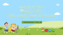 牛津深圳版英语六上Unit 7 《Seeing a film Read a story Learn the sounds》课件+教案+分层练习