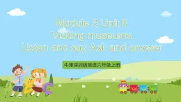 牛津深圳版英语六上Unit 8 《Visiting museums Listen and say Ask and answer》课件+教案+分层练习