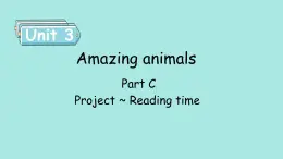 Unit 3 Amazing animals Amazing animals Part C Project ~ Reading time 课件