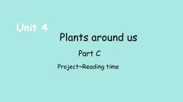 Unit 4 Plants around us Part C Project ~Reading time 课件