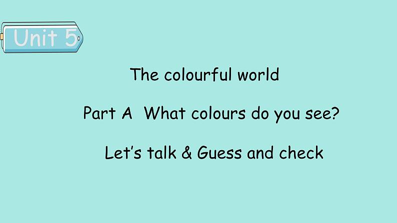 Unit 5 The colourful world PartA(1) Let’s talk & Guess and check课件第1页