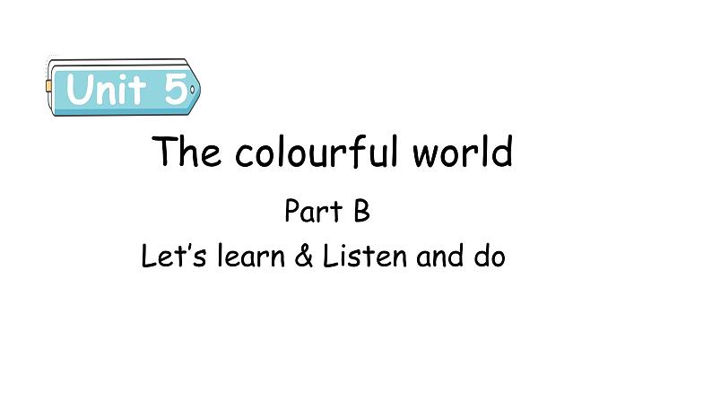 Unit 5 The colourful world PartB(2) Let's learn~Listen and do课件01
