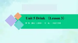 Unit 5 Drink (Lesson 3) 课件-2024-2025学年度一年级 · 英语下册 · 人教版（一年级起点）（主编：吴欣）