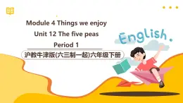 沪教牛津版(六三制一起)六下 Module 4 Unit 12《The five peas》Period 1 课件+单元教案+素材