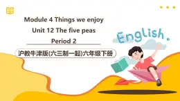 沪教牛津版(六三制一起)六下 Module 4 Unit 12《The five peas》Period 2 课件+单元教案+素材