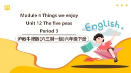 沪教牛津版(六三制一起)六下 Module 4 Unit 12《The five peas》Period 3 课件+单元教案+素材