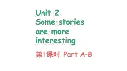 Unit 2 Some stories are more interesting Part A-B（课件+素材）-2024-2025学年湘少版（三起）英语六年级下册