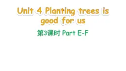 Unit 4 Planting trees is good for us Part E-F（课件+素材）-2024-2025学年湘少版（三起）英语六年级下册