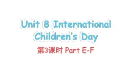 Unit 8 International Children's Day Part E-F（课件+素材）-2024-2025学年湘少版（三起）英语六年级下册