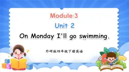 Module 3 Unit 2 On Monday I'll go swimming（课件+素材）-2024-2025学年外研版（三起）英语四年级下册