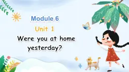 Module 6 Unit 1 Were you at home yesterday（课件+素材）-2024-2025学年外研版（三起）英语四年级下册