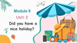 Module 9 Unit 2 Did you have a nice holiday（课件+素材）-2024-2025学年外研版（三起）英语四年级下册