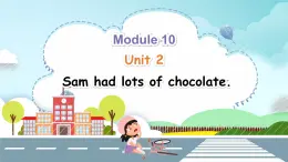 Module 10 Unit 2 Sam had lots of chocolate（课件+素材）-2024-2025学年外研版（三起）英语四年级下册