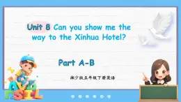 Unit 8 Can you show me the way to the Xinhua Hotel Part A-B（课件+素材）-2024-2025学年湘少版（三起）英语五年级下册