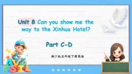 Unit 8 Can you show me the way to the Xinhua Hotel Part C-D（课件+素材）-2024-2025学年湘少版（三起）英语五年级下册