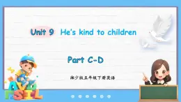 Unit 9 He's kind to children Part C-D（课件+素材）-2024-2025学年湘少版（三起）英语五年级下册