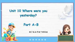 Unit 10 Where were you yesterday？ Part A-B（课件+素材）-2024-2025学年湘少版（三起）英语五年级下册