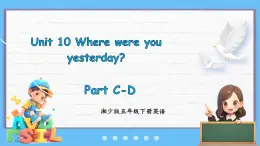 Unit 10 Where were you yesterday？ Part C-D（课件+素材）-2024-2025学年湘少版（三起）英语五年级下册