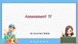 Assessment Ⅳ（课件+素材）-2024-2025学年湘少版（三起）英语五年级下册