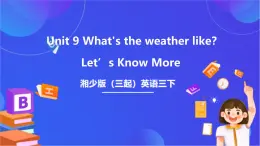 湘少版（三起）英语三下 Unit 9《What's the weather like》Let's Know More课件+素材