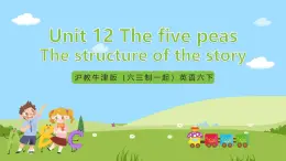 沪教牛津版（六三制一起）英语六下 Unit 12《The five peas》The structure of the story 课件+教案+分层作业