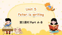 Unit 5 Peter is writing Part A-B（课件+素材）-2024-2025学年湘少版（三起）英语四年级下册