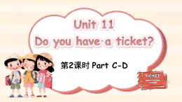 Unit 11 Do you have a ticket？Part C-D（课件+素材）-2024-2025学年湘少版（三起）英语四年级下册