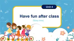 Unit4 Have fun after class story time（课件）-2024-2025学年译林版（三起）（2024）英语三年级下册