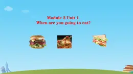 Module 2（ Unit 1  When are you going to eat）（课件）