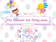 Module 4 Unit 1 The balloons are flying away.（课件）