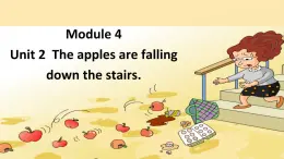 Module 4 Unit 2 The apples are falling down the stairs.（课件）