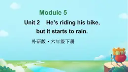 Module 5 Unit 2 He's riding his bike， but it starts to rain.（课件）