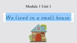 Module 1 Unit 1 We lived in a small house. （课件）外研版（三起）英语五年级下册