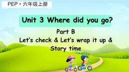 Unit 3 Where did you go？Part B up & Story time（课件）人教PEP版英语六年级下册