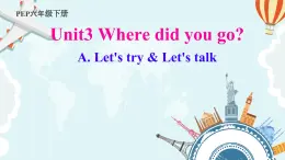 Unit 3 Where did you go？Part A Let's try & Let's talk（课件）人教PEP版英语六年级下册