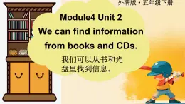 Module 4 Unit 2 We can find information from books and CDs.（课件）外研版（三起）英语五年级下册