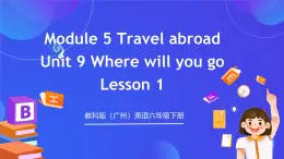 教科版（广州）英语六年级下册Module 5  Unit 9 《Where will you go》  Lesson 1 课件