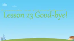 Unit 4 Lesson 23 Good-bye!（课件）冀教版（三起）英语六年级下册