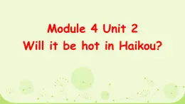 Module 4 Unit2 Will it be hot in Haikou？（课件）-2024-2025学年外研版（三起）英语四年级下册