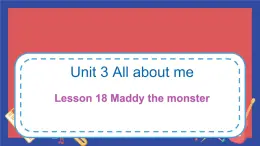 Unit 3 Lesson 18 Maddy the monster（课件）冀教版（三起）英语四年级下册