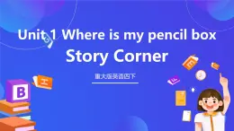 重大版英语四下 Unit 1《Where is my pencil box》Story Corner 课件