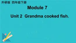 Module 7 Unit 2  Grandma cooked fish.（课件）外研版（三起）英语四年级下册