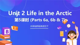 外研劍橋版英語(yǔ)五下 Unit 2《Life in the Arctic》第5課時(shí)（Parts 6a, 6b & 7）課件+素材